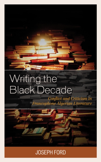 Writing the Black Decade : Conflict and Criticism in Francophone Algerian Literature, Hardback Book