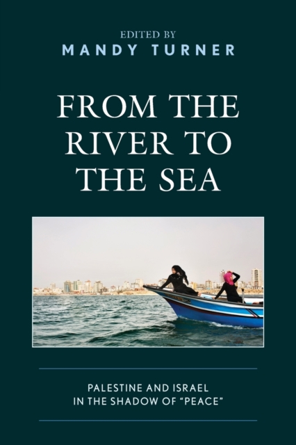From the River to the Sea : Palestine and Israel in the Shadow of "Peace", Paperback / softback Book