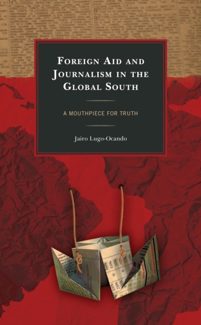 Foreign Aid and Journalism in the Global South : A Mouthpiece for Truth, Hardback Book