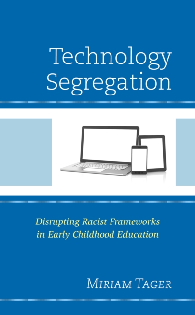 Technology Segregation : Disrupting Racist Frameworks in Early Childhood Education, Paperback / softback Book