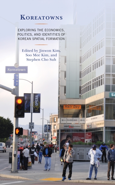 Koreatowns : Exploring the Economics, Politics, and Identities of Korean Spatial Formation, Hardback Book