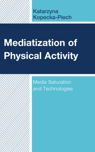 Mediatization of Physical Activity : Media Saturation and Technologies, Hardback Book