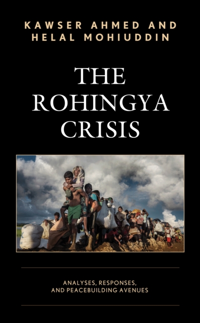 The Rohingya Crisis : Analyses, Responses, and Peacebuilding Avenues, Hardback Book