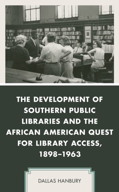 The Development of Southern Public Libraries and the African American Quest for Library Access, 1898-1963, Hardback Book