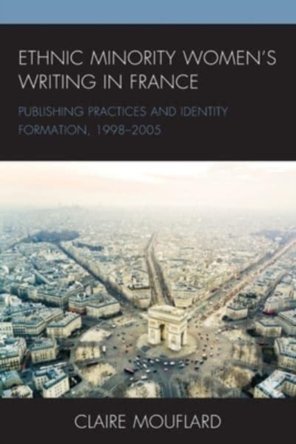 Ethnic Minority Women's Writing in France : Publishing Practices and Identity Formation, 1998-2005, Paperback / softback Book
