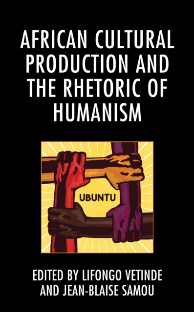 African Cultural Production and the Rhetoric of Humanism, Hardback Book