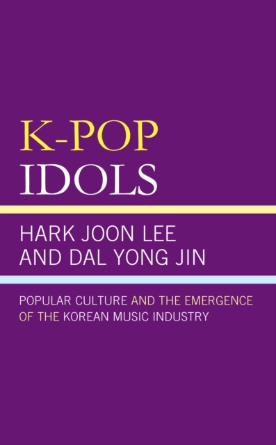 K-Pop Idols : Popular Culture and the Emergence of the Korean Music Industry, Paperback / softback Book