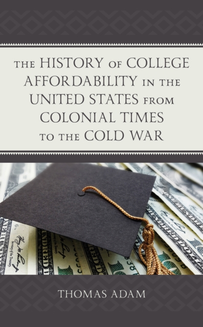 The History of College Affordability in the United States from Colonial Times to the Cold War, Hardback Book