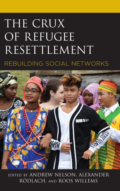The Crux of Refugee Resettlement : Rebuilding Social Networks, Hardback Book