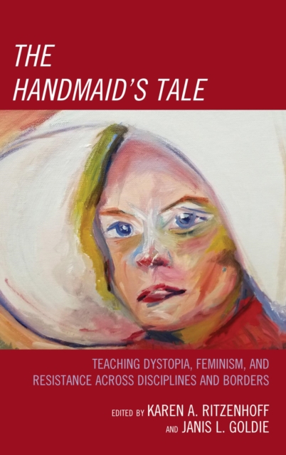 Handmaid's Tale : Teaching Dystopia, Feminism, and Resistance Across Disciplines and Borders, EPUB eBook