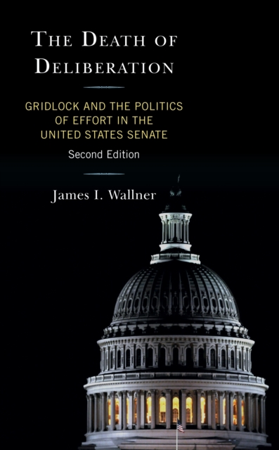 The Death of Deliberation : Gridlock and the Politics of Effort in the United States Senate, Hardback Book