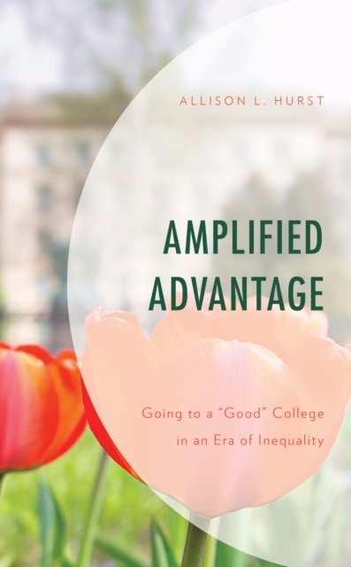 Amplified Advantage : Going to a “Good” College in an Era of Inequality, Paperback / softback Book