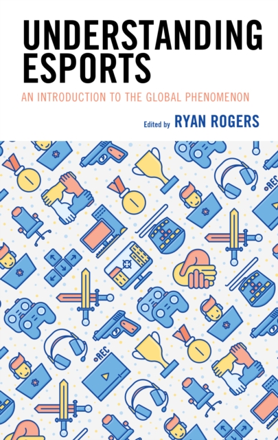 Understanding Esports : An Introduction to the Global Phenomenon, Paperback / softback Book