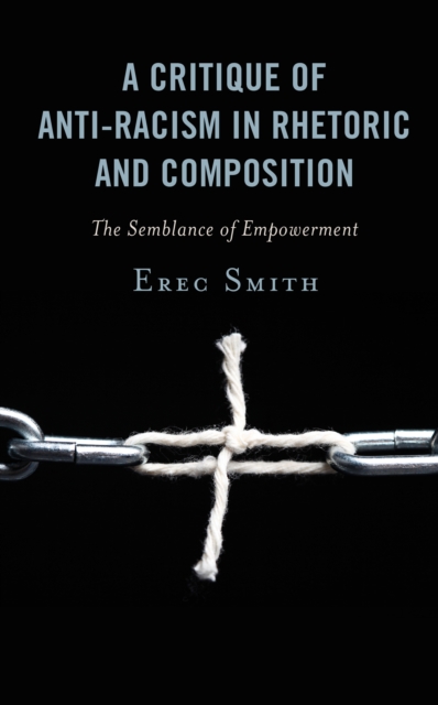 A Critique of Anti-racism in Rhetoric and Composition : The Semblance of Empowerment, Hardback Book