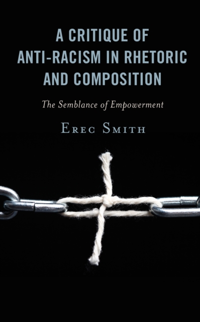 A Critique of Anti-racism in Rhetoric and Composition : The Semblance of Empowerment, Paperback / softback Book