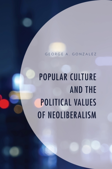 Popular Culture and the Political Values of Neoliberalism, Paperback / softback Book