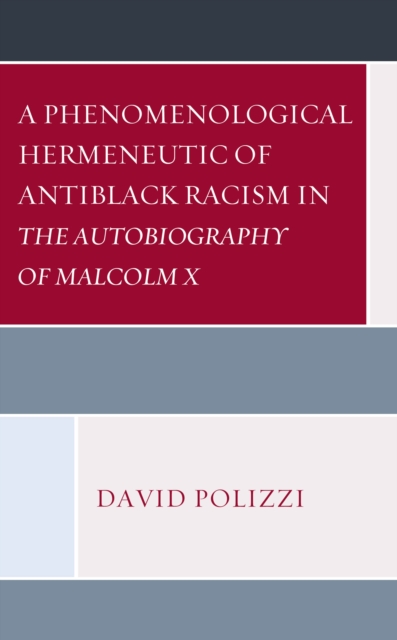 A Phenomenological Hermeneutic of Antiblack Racism in The Autobiography of Malcolm X, Hardback Book