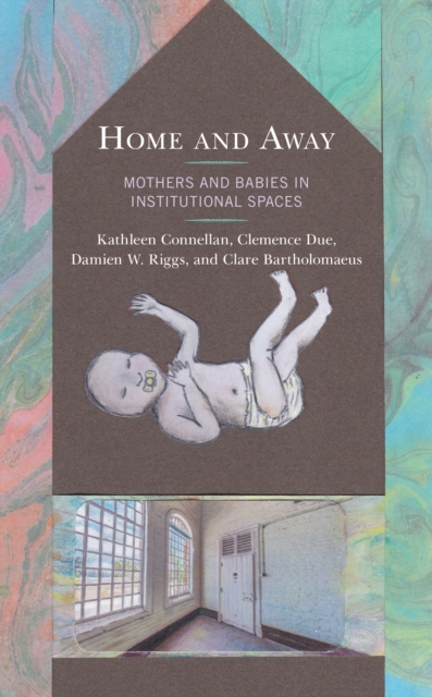 Home and Away : Mothers and Babies in Institutional Spaces, Hardback Book