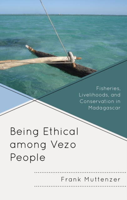 Being Ethical among Vezo People : Fisheries, Livelihoods, and Conservation in Madagascar, Hardback Book