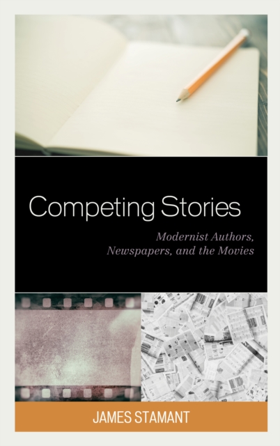 Competing Stories : Modernist Authors, Newspapers, and the Movies, Hardback Book
