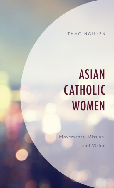 Asian Catholic Women : Movements, Mission, and Vision, EPUB eBook