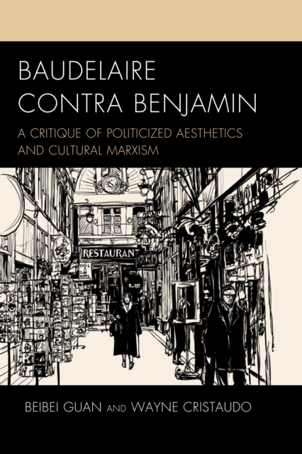 Baudelaire Contra Benjamin : A Critique of Politicized Aesthetics and Cultural Marxism, Paperback / softback Book
