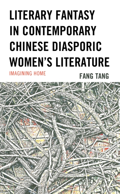 Literary Fantasy in Contemporary Chinese Diasporic Women's Literature : Imagining Home, Hardback Book