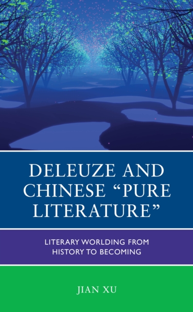 Deleuze and Chinese "Pure Literature" : Literary Worlding from History to Becoming, EPUB eBook