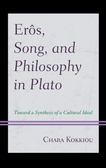 Eros, Song, and Philosophy in Plato : Towards a Synthesis of a Cultural Ideal, Hardback Book