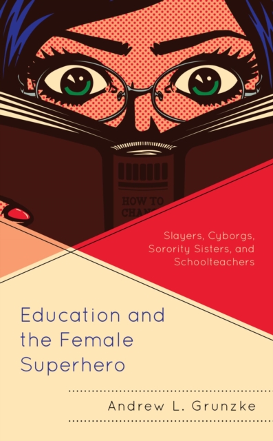 Education and the Female Superhero : Slayers, Cyborgs, Sorority Sisters, and Schoolteachers, EPUB eBook