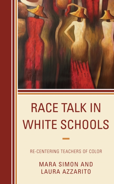 Race Talk in White Schools : Re-Centering Teachers of Color, Hardback Book