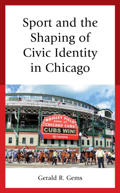 Sport and the Shaping of Civic Identity in Chicago, Hardback Book