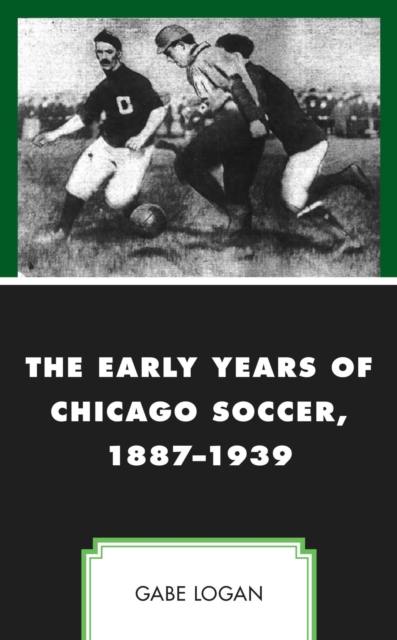 The Early Years of Chicago Soccer, 1887-1939, EPUB eBook