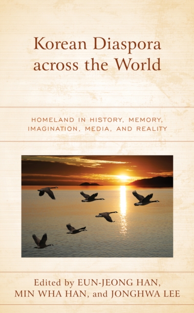 Korean Diaspora across the World : Homeland in History, Memory, Imagination, Media, and Reality, Paperback / softback Book