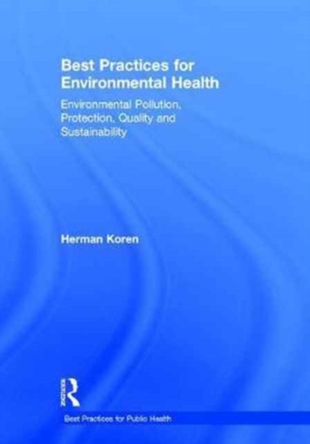 Best Practices for Environmental Health : Environmental Pollution, Protection, Quality and Sustainability, Hardback Book