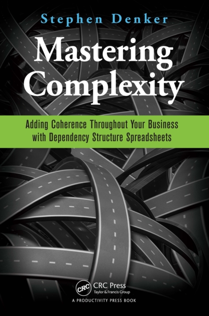 Mastering Complexity : Adding Coherence Throughout Your Business with Dependency Structure Spreadsheets, PDF eBook