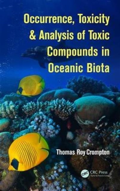 Occurrence, Toxicity & Analysis of Toxic Compounds in Oceanic Biota, Hardback Book