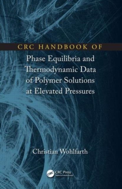 CRC Handbook of Phase Equilibria and Thermodynamic Data of Polymer Solutions at Elevated Pressures, Hardback Book