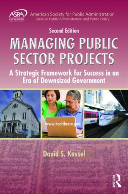Managing Public Sector Projects : A Strategic Framework for Success in an Era of Downsized Government, Second Edition, Hardback Book