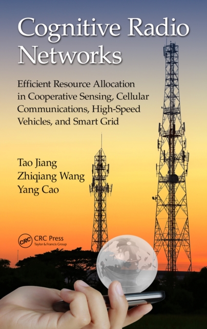 Cognitive Radio Networks : Efficient Resource Allocation in Cooperative Sensing, Cellular Communications, High-Speed Vehicles, and Smart Grid, PDF eBook