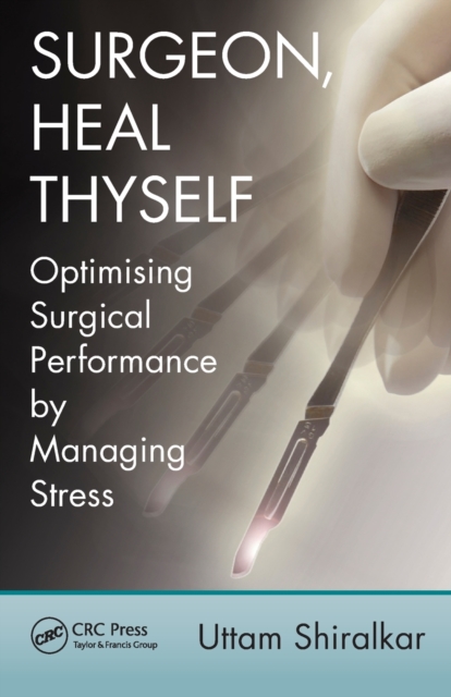 Surgeon, Heal Thyself : Optimising Surgical Performance by Managing Stress, Paperback / softback Book