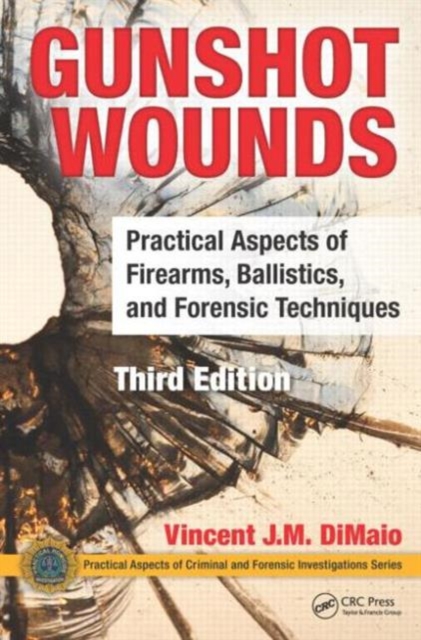 Gunshot Wounds : Practical Aspects of Firearms, Ballistics, and Forensic Techniques, Third Edition, Hardback Book