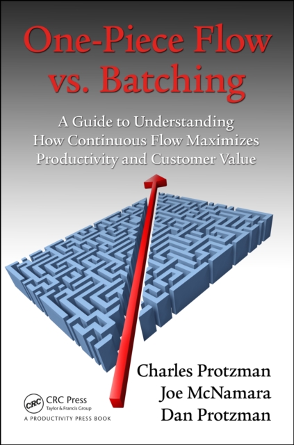 One-Piece Flow vs. Batching : A Guide to Understanding How Continuous Flow Maximizes Productivity and Customer Value, PDF eBook