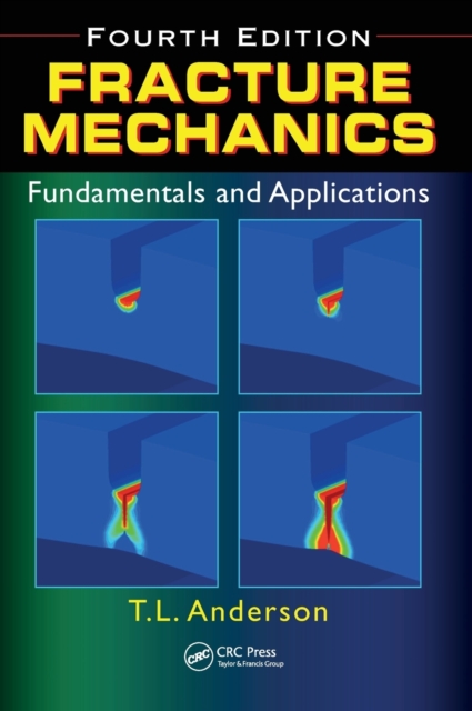Fracture Mechanics : Fundamentals and Applications, Fourth Edition, Hardback Book