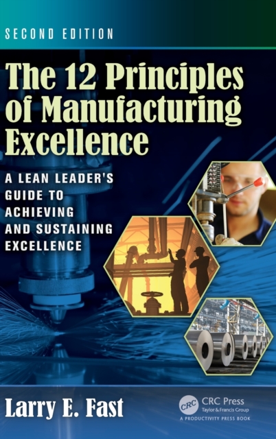The 12 Principles of Manufacturing Excellence : A Lean Leader's Guide to Achieving and Sustaining Excellence, Second Edition, Hardback Book