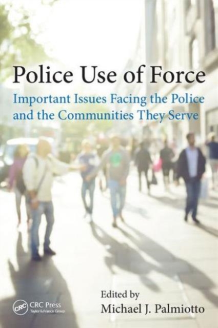 Police Use of Force : Important Issues Facing the Police and the Communities They Serve, Hardback Book