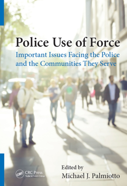 Police Use of Force : Important Issues Facing the Police and the Communities They Serve, PDF eBook