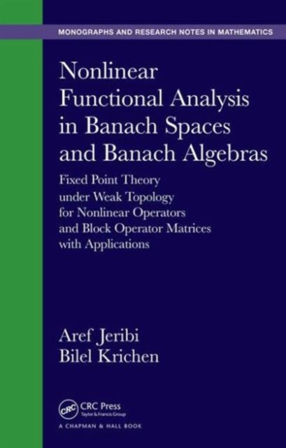 Nonlinear Functional Analysis in Banach Spaces and Banach Algebras : Fixed Point Theory under Weak Topology for Nonlinear Operators and Block Operator Matrices with Applications, Hardback Book