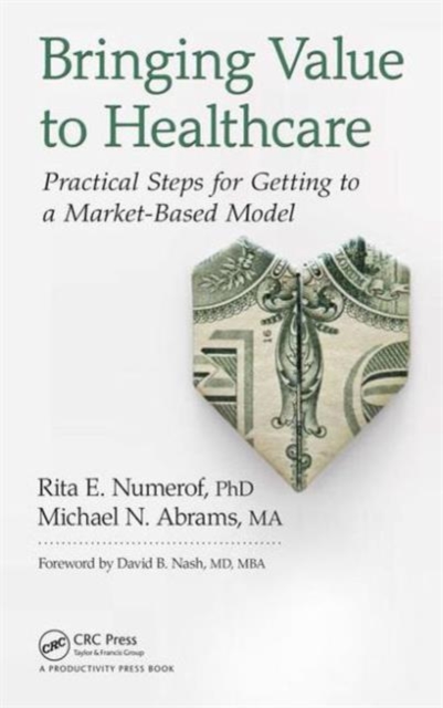 Bringing Value to Healthcare : Practical Steps for Getting to a Market-Based Model, Hardback Book