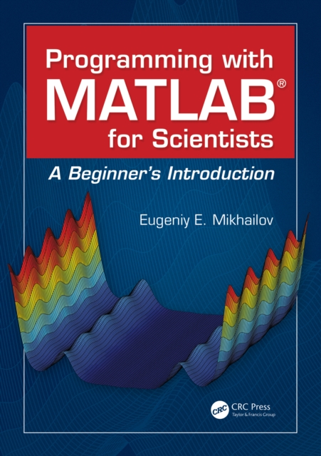 Programming with MATLAB for Scientists : A Beginner's Introduction, PDF eBook